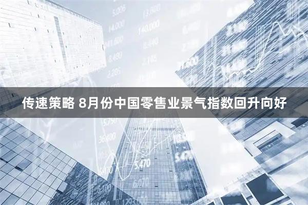 传速策略 8月份中国零售业景气指数回升向好